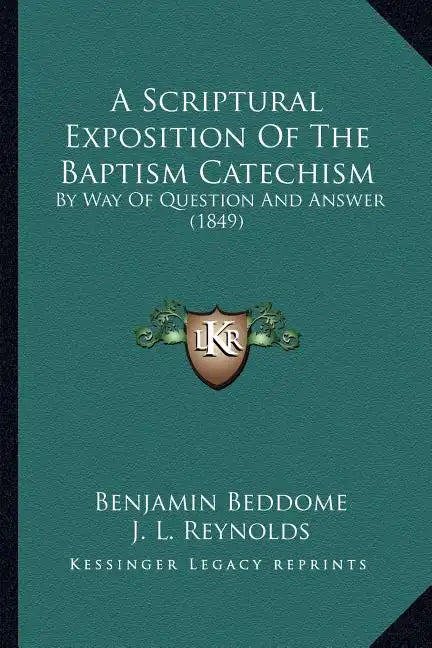 A Scriptural Exposition Of The Baptism Catechism: By Way Of Question And Answer (1849) - Paperback