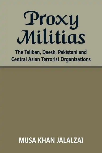 Proxy Militias: The Taliban, Daesh, Pakistani and Central Asian Terrorist Organizations - Paperback