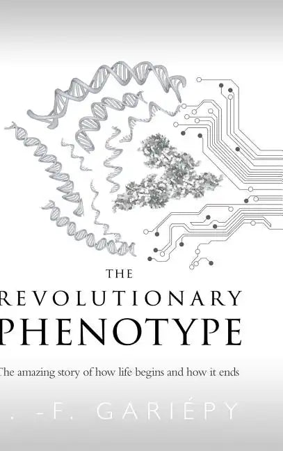 The Revolutionary Phenotype: The amazing story of how life begins and how it ends - Hardcover