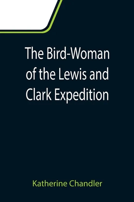 The Bird-Woman of the Lewis and Clark Expedition - Paperback