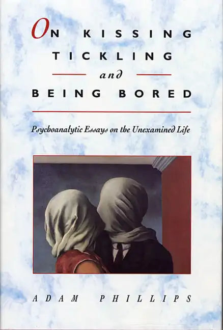 On Kissing, Tickling, and Being Bored: Psychoanalytic Essays on the Unexamined Life - Paperback
