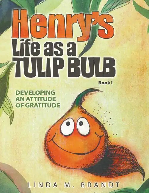 Henry's Life as a Tulip Bulb: Developing an Attitude of Gratitude (Book 1) - Paperback