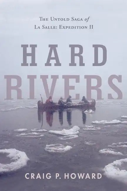 Hard Rivers: The Untold Saga of La Salle: Expedition II - Paperback