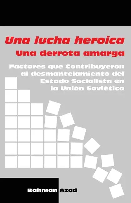 Una lucha heroica - Una derrota amarga: Factores que contribuyeron al desmantelamiento del Estado Socialista en la Unión Soviética - Paperback