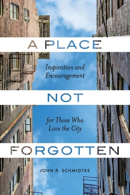 A Place Not Forgotten: Inspiration and Encouragement for Those Who Care about the City - Paperback