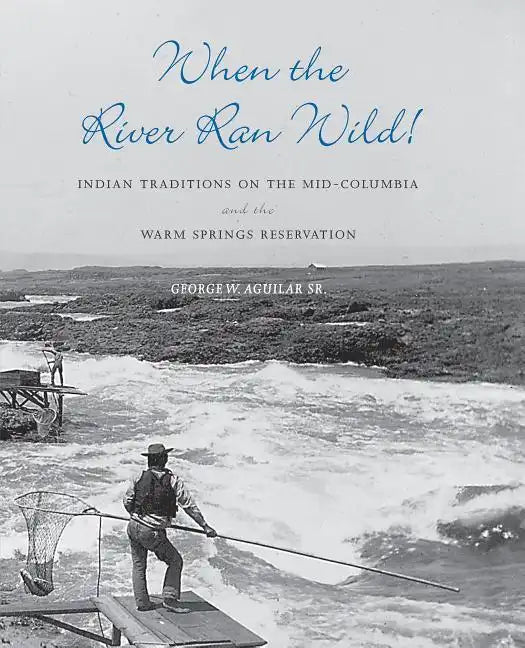 When the River Ran Wild!: Indian Traditions on the Mid-Columbia and the Warm Springs Reservation - Paperback