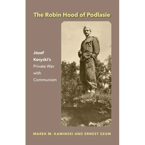 The Robin Hood of Podlasie: Jef Korycki's Private War with Communism - Paperback
