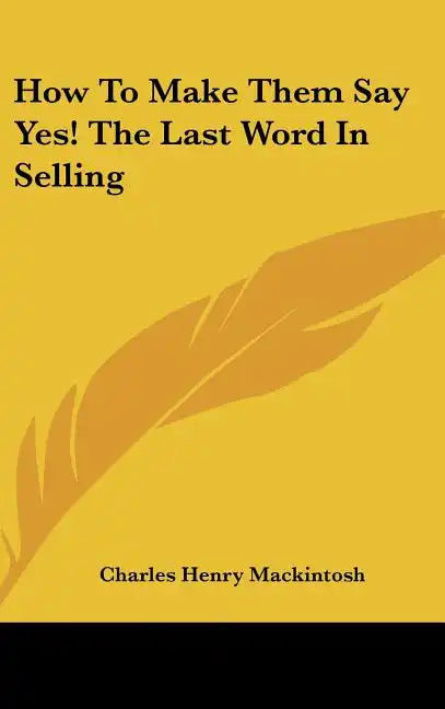 How to Make Them Say Yes! the Last Word in Selling - Hardcover