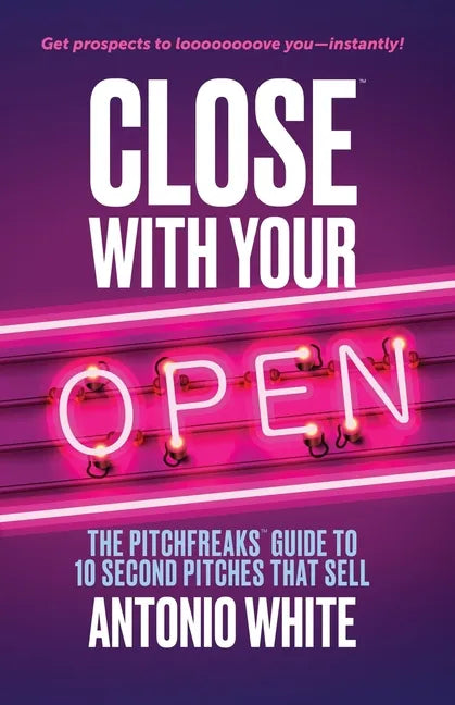 Close With Your Open: The Pitchfreaks Guide to Selling in 10 Seconds or Less - Paperback
