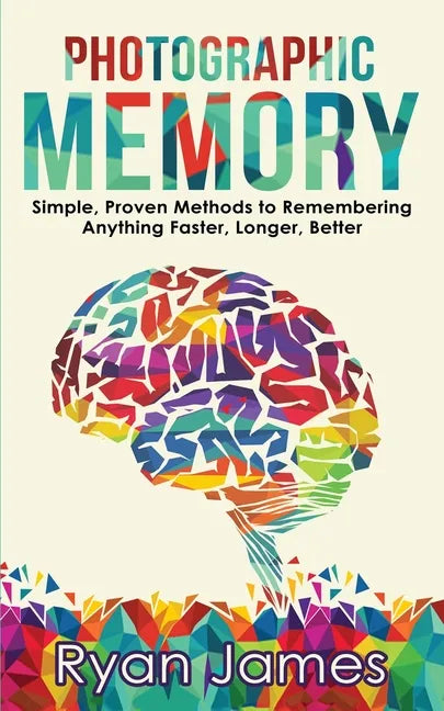 Photographic Memory: Simple, Proven Methods to Remembering Anything Faster, Longer, Better (Accelerated Learning Series) (Volume 1) - Paperback