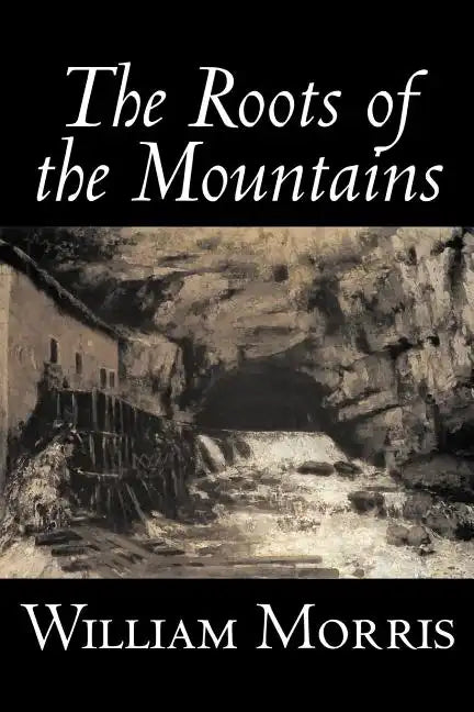The Roots of the Mountains by William Morris, Fiction, Historical, Fantasy, Fairy Tales, Folk Tales, Legends & Mythology - Paperback