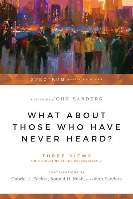 What about Those Who Have Never Heard?: Human Nature & the Crisis in Ethics - Paperback