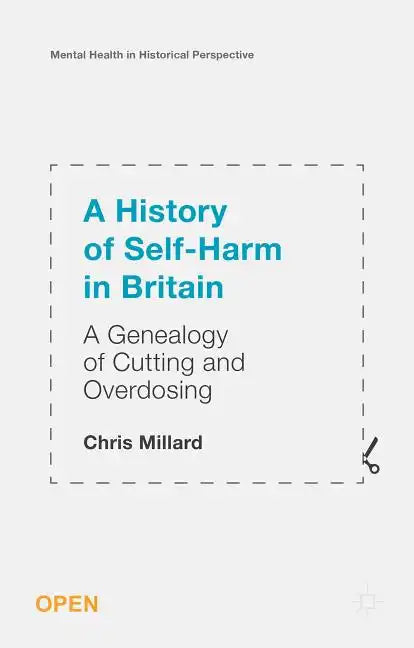 A History of Self-Harm in Britain: A Genealogy of Cutting and Overdosing - Paperback