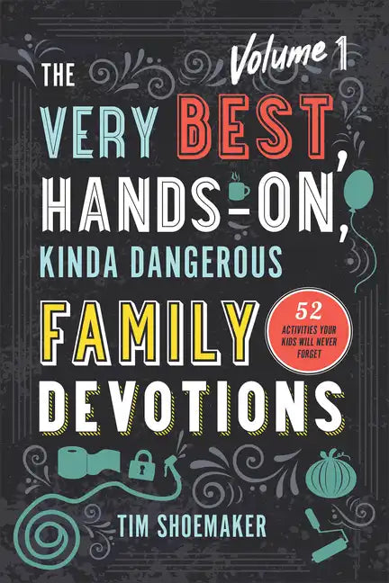 The Very Best, Hands-On, Kinda Dangerous Family Devotions, Volume 1: 52 Activities Your Kids Will Never Forget - Paperback