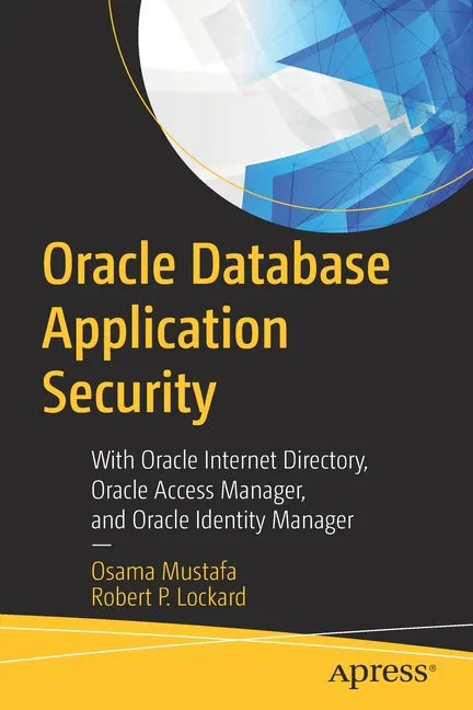 Oracle Database Application Security: With Oracle Internet Directory, Oracle Access Manager, and Oracle Identity Manager - Paperback