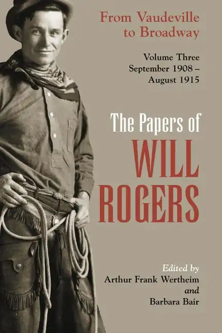 The Papers of Will Rogers: From Vaudeville to Broadway, September 1908-August 1915 - Hardcover