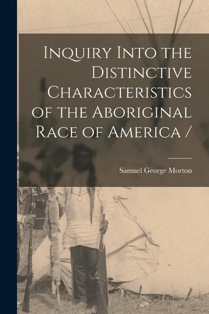 Inquiry Into the Distinctive Characteristics of the Aboriginal Race of America / - Paperback
