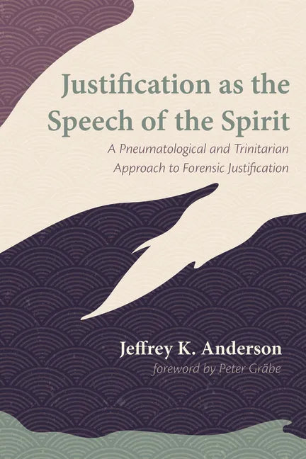 Justification as the Speech of the Spirit: A Pneumatological and Trinitarian Approach to Forensic Justification - Hardcover