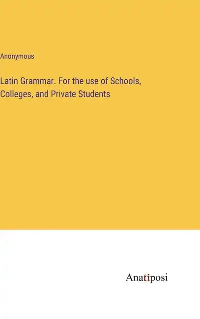 Latin Grammar. For the use of Schools, Colleges, and Private Students - Hardcover