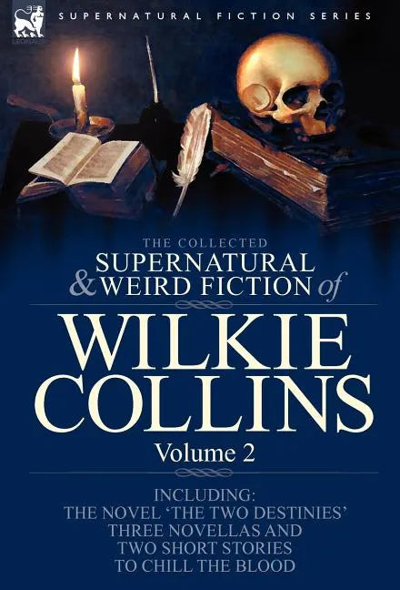 The Collected Supernatural and Weird Fiction of Wilkie Collins: Volume 2-Contains one novel 'The Two Destinies', three novellas 'The Frozen deep', 'Si - Hardcover