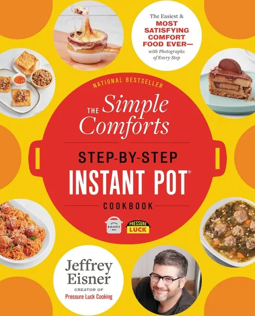 The Simple Comforts Step-By-Step Instant Pot Cookbook: The Easiest and Most Satisfying Comfort Food Ever -- With Photographs of Every Step - Paperback