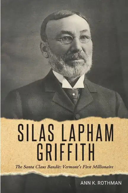 Silas Lapham Griffith: The Santa Claus Bandit: Vermont's First Millionaire - Paperback