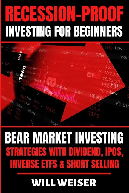 Recession-Proof investing for beginners: Bear Market Investing Strategies with Dividend, IPOs, Inverse ETFs & Short Selling - Paperback