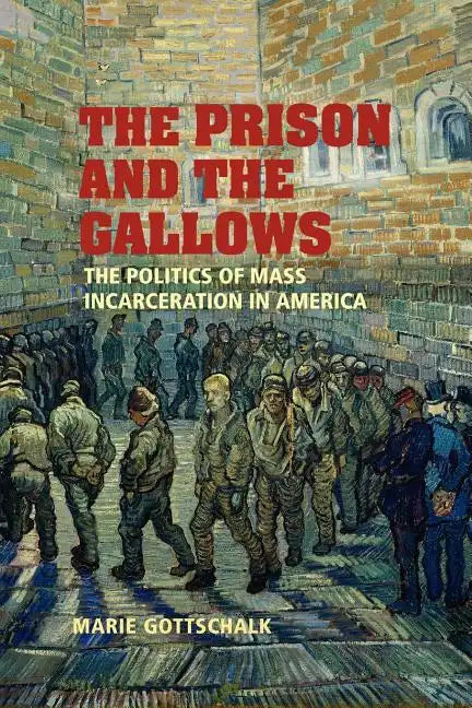 The Prison and the Gallows: The Politics of Mass Incarceration in America - Paperback