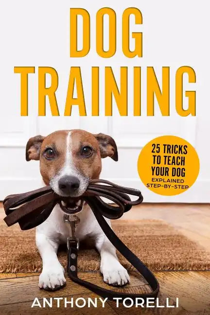 Dog Training: 25 Tricks to Teach your Dog: Explained Step-by-Step - Paperback