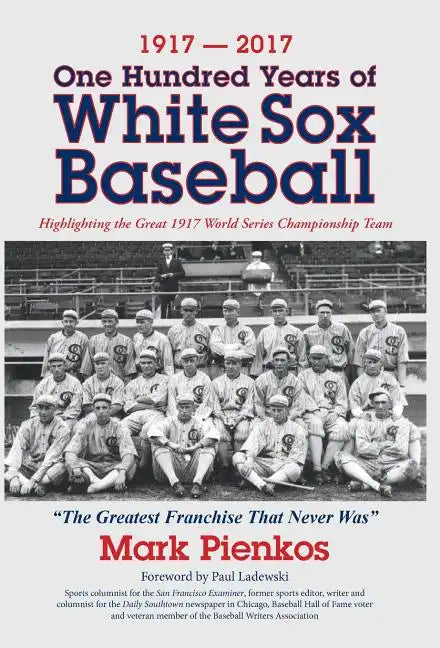 1917-2017-One Hundred Years of White Sox Baseball: Highlighting the Great 1917 World Series Championship Team - Hardcover
