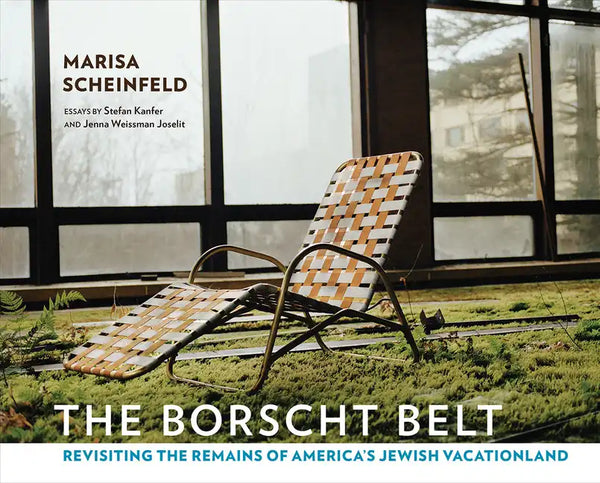 The Borscht Belt: Revisiting the Remains of America's Jewish Vacationland - Hardcover