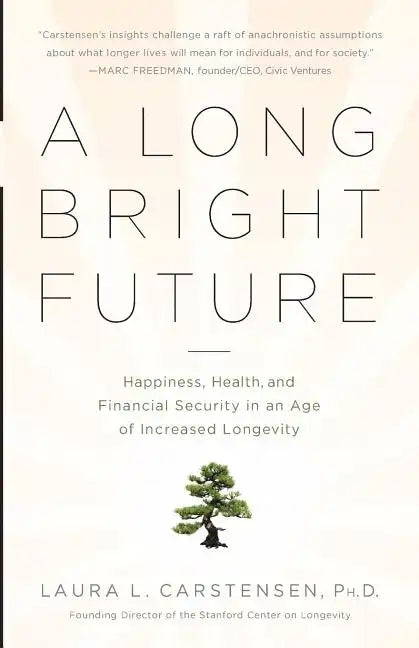 A Long Bright Future: Happiness, Health, and Financial Security in an Age of Increased Longevity - Paperback