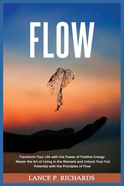Flow: Transform Your Life with the Power of Positive Energy: Master the Art of Living in the Moment and Unlock Your Full Pot - Paperback