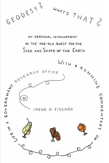 Geodesy? What's That?: My Personal Involvement in the Age-Old Quest for the Size and Shape of the Earth - Paperback