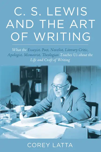 C. S. Lewis and the Art of Writing: What the Essayist, Poet, Novelist, Literary Critic, Apologist, Memoirist, Theologian Teaches Us about the Life and - Hardcover