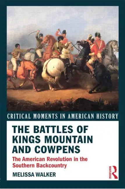 The Battles of Kings Mountain and Cowpens: The American Revolution in the Southern Backcountry - Paperback