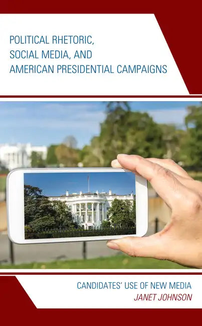 Political Rhetoric, Social Media, and American Presidential Campaigns: Candidates' Use of New Media - Paperback