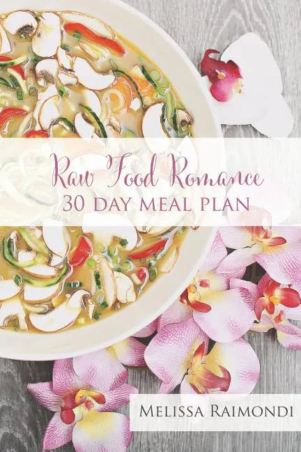 Raw Food Romance - 30 Day Meal Plan - Volume I: 30 Day Meal Plan featuring new recipes by Lissa! - Paperback