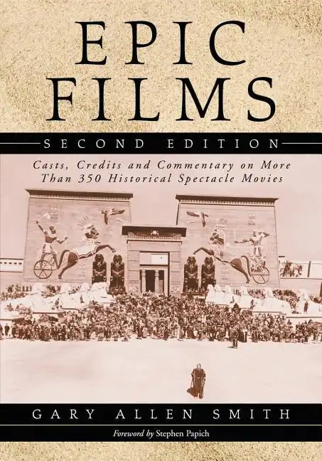 Epic Films: Casts, Credits and Commentary on More Than 350 Historical Spectacle Movies, 2D Ed. - Paperback