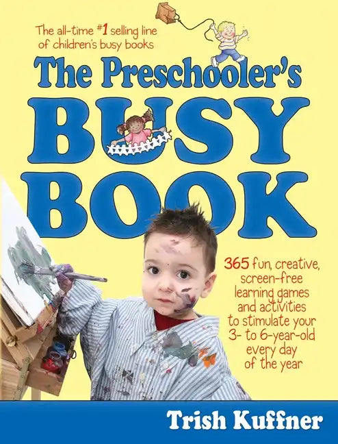 The Preschooler's Busy Book: 365 Fun, Creative, Screen-Free Learning Games and Activities to Stimulate Your 3- To 6-Year-Old Every Day of the Year - Paperback