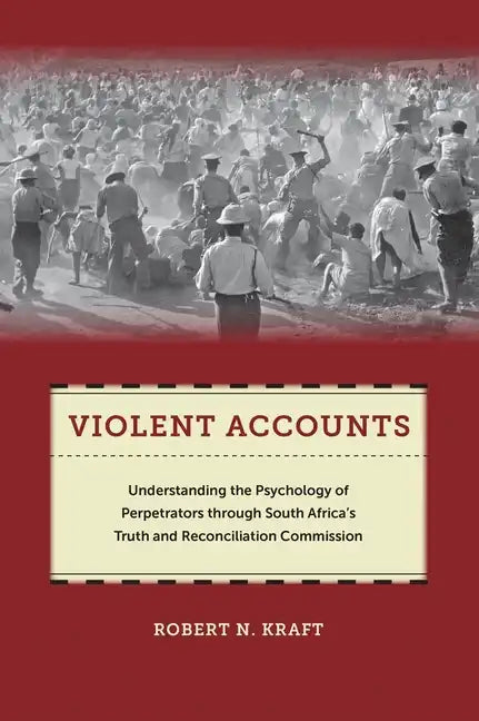 Violent Accounts: Understanding the Psychology of Perpetrators Through South Africaas Truth and Reconciliation Commission - Hardcover