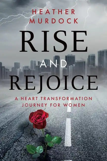 Rise and Rejoice: A Heart Transformation Journey for Women - Paperback