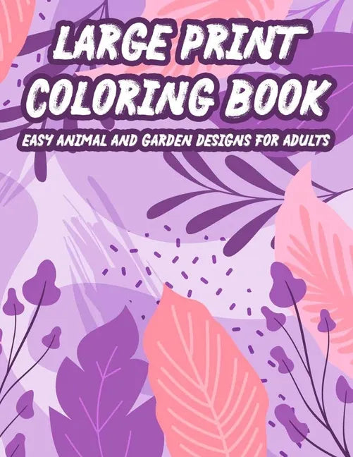 Large Print Coloring Book Easy Animal And Garden Designs For Adults: Simple Illustrations, Designs, And Patterns Of Spring For Elderly Adults To Color - Paperback