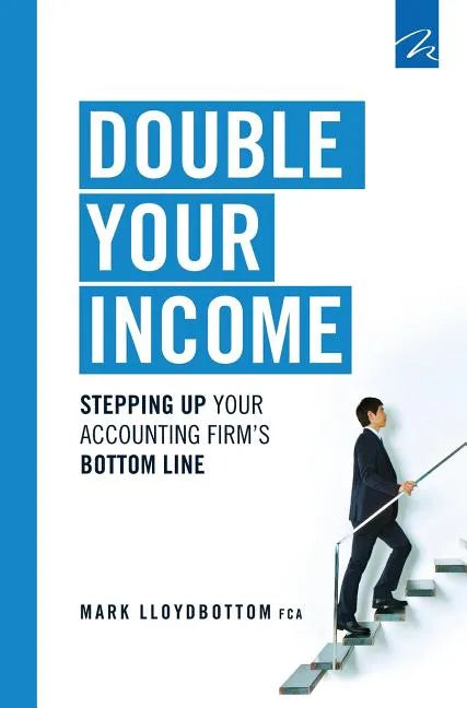 Double Your Income: Stepping Up Your Accounting FIrm's Bottom Line - Hardcover