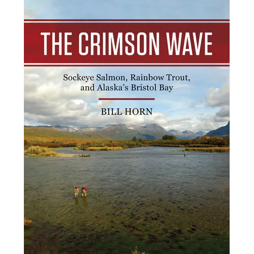 The Crimson Wave: Sockeye Salmon, Rainbow Trout, and Alaska's Bristol Bay - Hardcover
