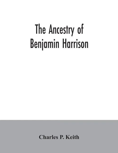 The ancestry of Benjamin Harrison: president of the United States of America, 1889-1893, in chart form showing also the descendants of William Henry H - Paperback