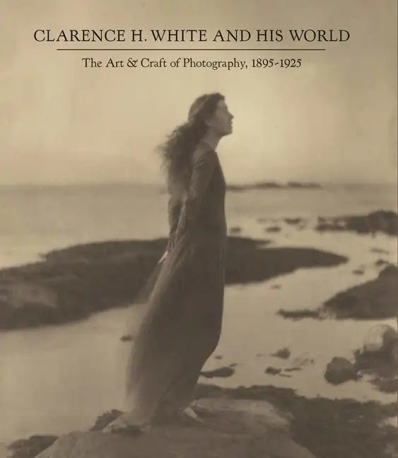 Clarence H. White and His World: The Art and Craft of Photography, 1895-1925 - Hardcover