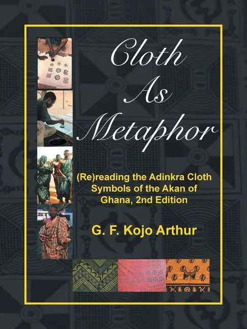 Cloth As Metaphor: (Re)reading the Adinkra Cloth: Symbols of the Akan of Ghana, 2nd Edition - Paperback