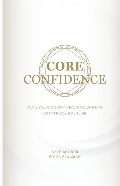 Core Confidence: Own Your Talent - Face Your Fear - Create Your Future - Paperback
