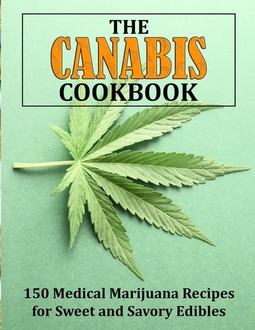 The Canabis Cookbook: 150 Medical Marijuana Recipes for Sweet and Savory Edibles - Paperback